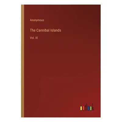 "The Cannibal Islands: Vol. IX" - "" ("Anonymous")