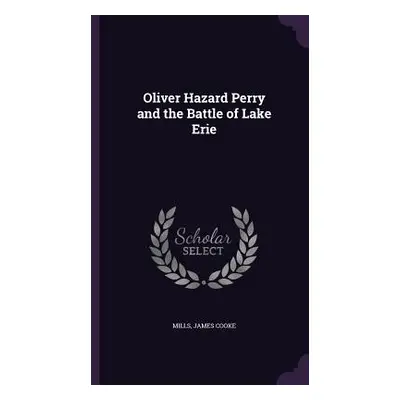 "Oliver Hazard Perry and the Battle of Lake Erie" - "" ("Mills James Cooke")