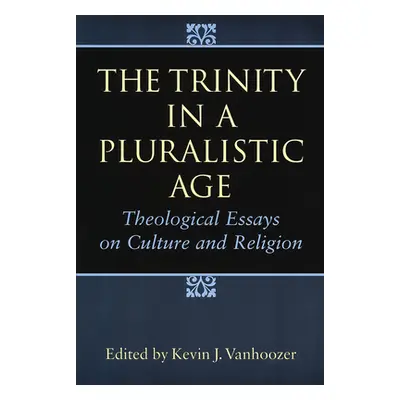 "The Trinity in a Pluralistic Age: Theological Essays on Culture and Religion" - "" ("Vanhoozer 