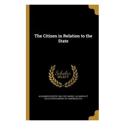 "The Citizen in Relation to the State" - "" ("Morse Alexander Porter 1842-1921")