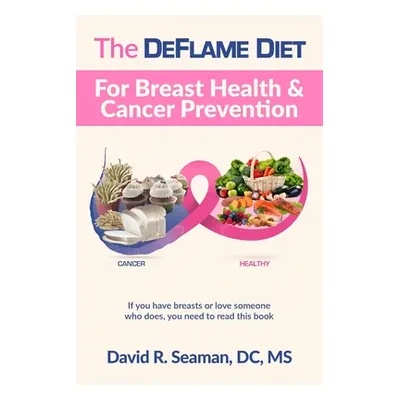 "The DeFlame Diet for Breast Health and Cancer Prevention" - "" ("Seaman David R.")