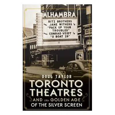 "Toronto Theatres and the Golden Age of the Silver Screen" - "" ("Taylor Doug")