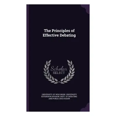 "The Principles of Effective Debating" - "" ("University of Wisconsin University Exte")