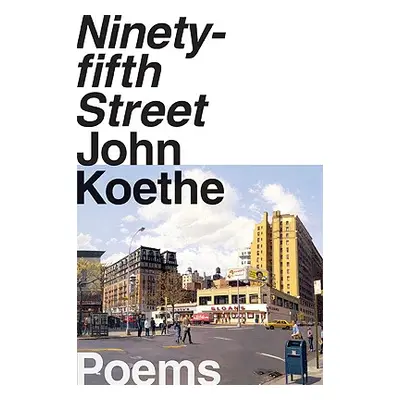 "Ninety-Fifth Street: Poems" - "" ("Koethe John")