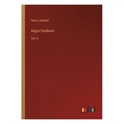 "Argus Fairbairn: Vol. II" - "" ("Jackson Henry")