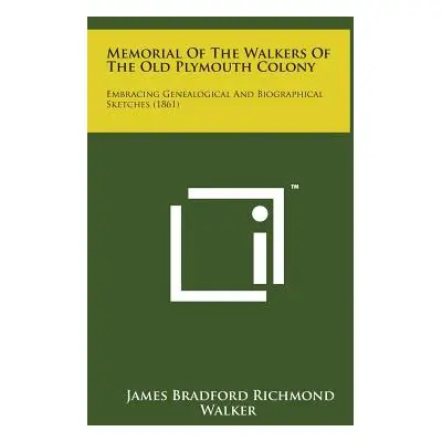 "Memorial of the Walkers of the Old Plymouth Colony: Embracing Genealogical and Biographical Ske