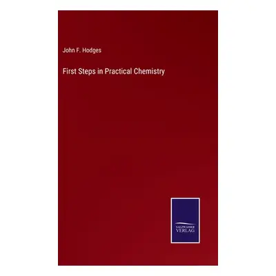 "First Steps in Practical Chemistry" - "" ("Hodges John F.")