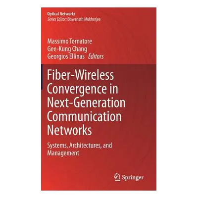 "Fiber-Wireless Convergence in Next-Generation Communication Networks: Systems, Architectures, a