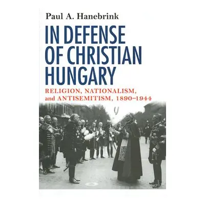 "In Defense of Christian Hungary" - "" ("Hanebrink Paul")