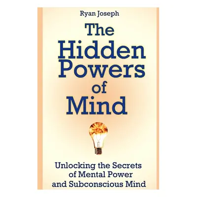 "The Hidden Powers of Mind: Unlocking the Secrets of Mental Power and Subconscious Mind" - "" ("