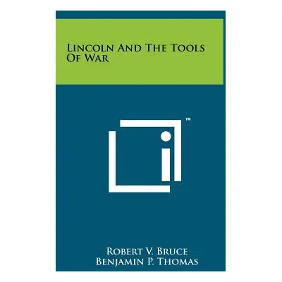 "Lincoln And The Tools Of War" - "" ("Bruce Robert V.")