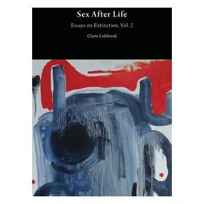 "Sex After Life: Essays on Extinction Vol. 2" - "" ("Colebrook Claire")