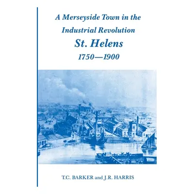 "A Merseyside Town in the Industrial Revolution: St Helens 1750-1900" - "" ("Barker T. C.")