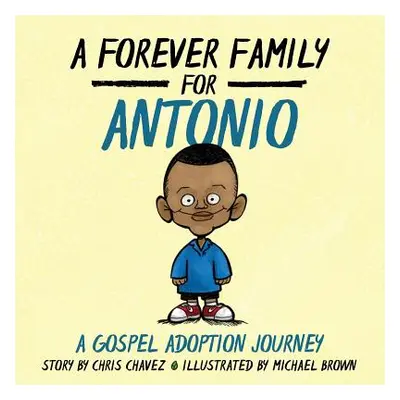 "A Forever Family for Antonio: A Gospel Adoption Journey" - "" ("Chavez Chris")