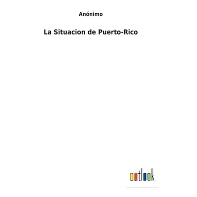 "La Situacion de Puerto-Rico" - "" ("Annimo")