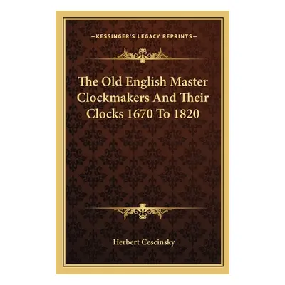 "The Old English Master Clockmakers And Their Clocks 1670 To 1820" - "" ("Cescinsky Herbert")