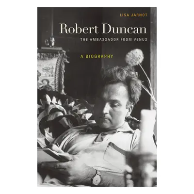 "Robert Duncan: The Ambassador from Venus: A Biography" - "" ("Jarnot Lisa")