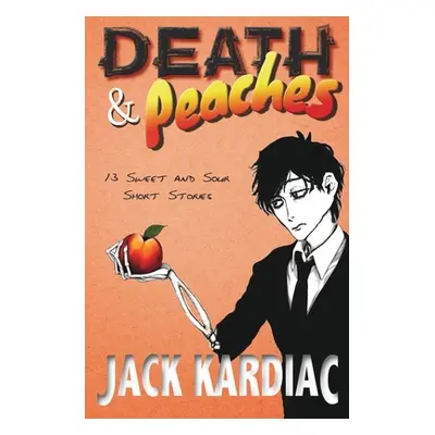 "Death & Peaches: 13 Sweet and Sour Short Stories" - "" ("Kardiac Jack")