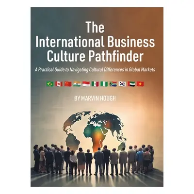 "The International Business Culture Pathfinder: A Practical Guide to Navigating Cultural Differe