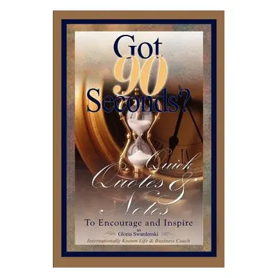 "Got 90 Seconds?: Quick Quotes and Notes to Encourage and Inspire" - "" ("Swardenski Gloria")