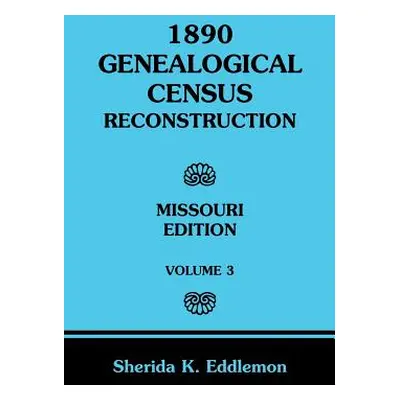 "1890 Genealogical Census Reconstruction: Missouri, Volume 3" - "" ("Eddlemon Sherida K.")