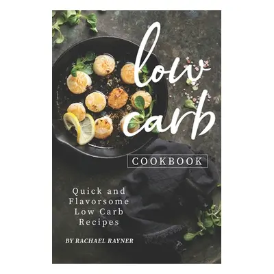 "Low Carb Cookbook: Quick and Flavorsome Low Carb Recipes" - "" ("Rayner Rachael")