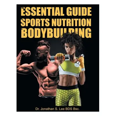 "The Essential Guide To Sports Nutrition And Bodybuilding: The Ultimate Guide To Burning Fat, Bu