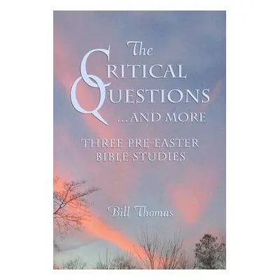 "The Critical Questions...and More" - "" ("Thomas Bill")