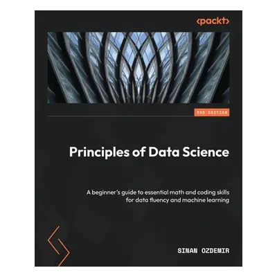 "Principles of Data Science - Third Edition: A beginner's guide to essential math and coding ski