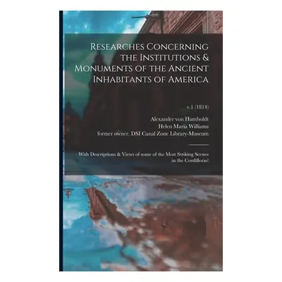 "Researches Concerning the Institutions & Monuments of the Ancient Inhabitants of America: With 