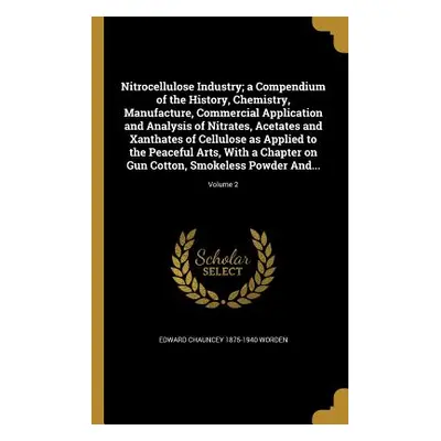 "Nitrocellulose Industry; a Compendium of the History, Chemistry, Manufacture, Commercial Applic