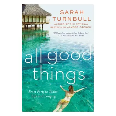 "All Good Things: From Paris to Tahiti: Life and Longing" - "" ("Turnbull Sarah")