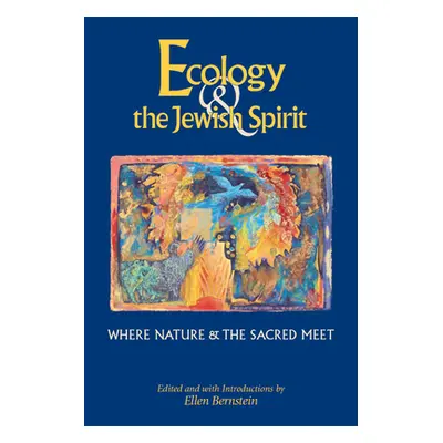 "Ecology & the Jewish Spirit: Where Nature & the Sacred Meet" - "" ("Bernstein Ellen")