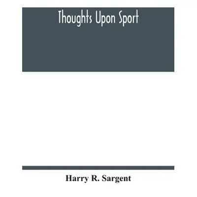 "Thoughts upon sport; a work dealing shortly with each branch of sport and showing that as a Med