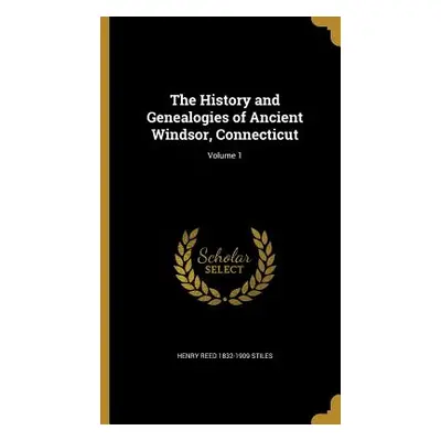 "The History and Genealogies of Ancient Windsor, Connecticut; Volume 1" - "" ("Stiles Henry Reed