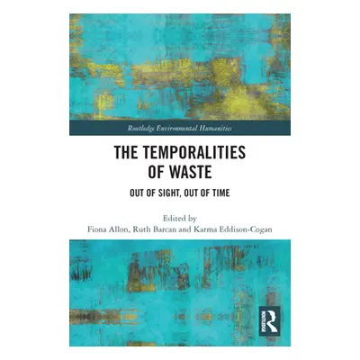 "The Temporalities of Waste: Out of Sight, Out of Time" - "" ("Allon Fiona")