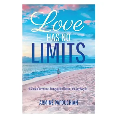 "Love Has No Limits: A Story of Love, Loss, Betrayal, Resilience, and Love Again" - "" ("Papouch