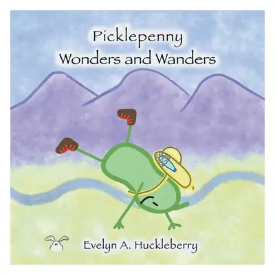 "Picklepenny Wonders and Wanders" - "" ("Huckleberry Evelyn A.")