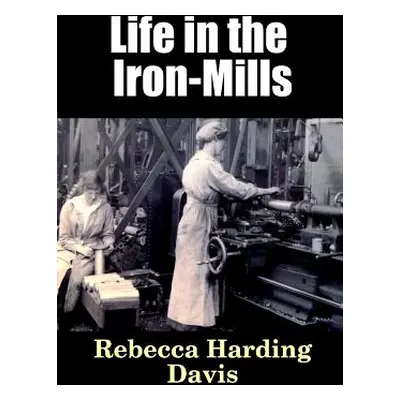 "Life in the Iron-Mills" - "" ("Davis Rebecca Harding")