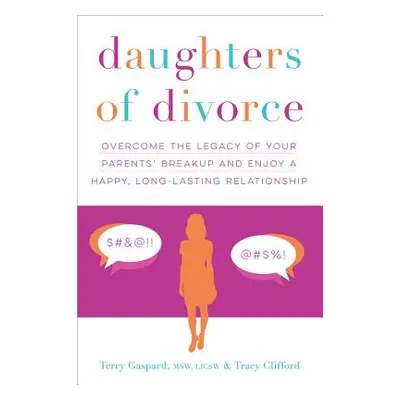 "Daughters of Divorce: Overcome the Legacy of Your Parents' Breakup and Enjoy a Happy, Long-Last