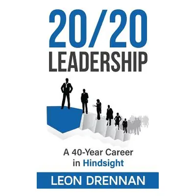 "20/20 Leadership: A 40-Year Career in Hindsight" - "" ("Drennan Leon")