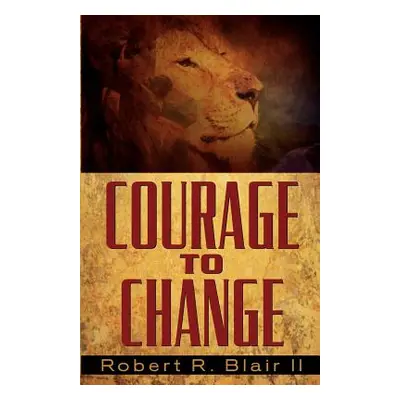 "Courage to Change" - "" ("Blair Robert R. II")