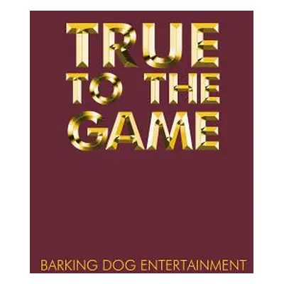 "True to the Game" - "" ("Barking Dog Entertainment")