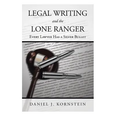 "Legal Writing and the Lone Ranger: Every Lawyer Has a Silver Bullet" - "" ("Kornstein Daniel J.