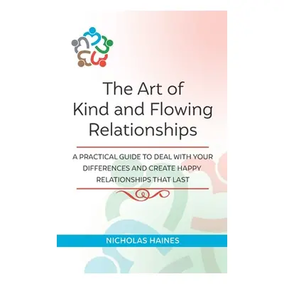 "The Art of Kind and Flowing Relationships: A Practical Guide to Deal with Your Differences and 