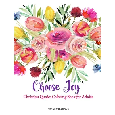 "Choose Joy: Christian Quotes Coloring Book for Adults" - "" ("Creations Divine")