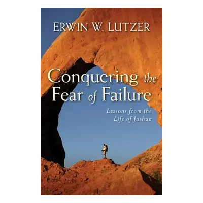 "Conquering the Fear of Failure" - "" ("Lutzer Erwin W.")