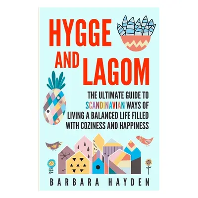 "Hygge and Lagom: The Ultimate Guide to Scandinavian Ways of Living a Balanced Life Filled with 