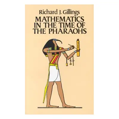 "Mathematics in the Time of the Pharaohs" - "" ("Gillings Richard J.")