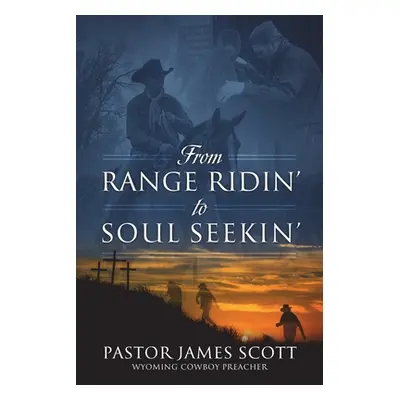 "From RANGE RIDIN' to SOUL SEEKIN'" - "" ("Scott Pastor James")